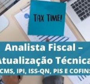 Analista Fiscal – Atualização Técnica (ICMS, IPI, ISS-QN, PIS E COFINS)