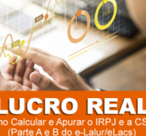 Lucro Real - Cálculo e Apuração do IRPJ/CSLL (Parte A e B e-Lalur/eLacs)