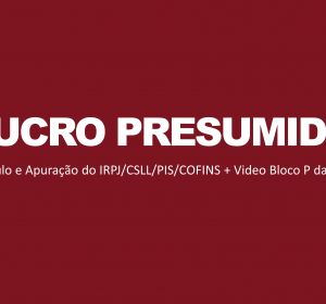 Lucro Presumido - Cálculo e Apuração do IRPJ/CSLL/PIS/COFINS + Video Bloco P da ECF