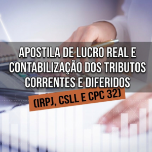 Apostila de Lucro Real e Contabilização dos Tributos Correntes e Diferidos (IRPJ, CSLL e CPC 32) - EAD