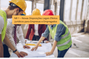 NR 1 – Novas Disposições Legais Efeitos Jurídicos para Empresas e Empregados