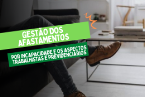 gestao-dos-afastamentos-por-incapacidade-e-os-aspectos-trabalhistas-e-previdenciarios-1