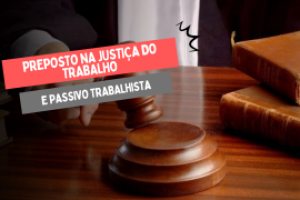 preposto-na-justica-do-trabalho-e-passivo-trabalhista